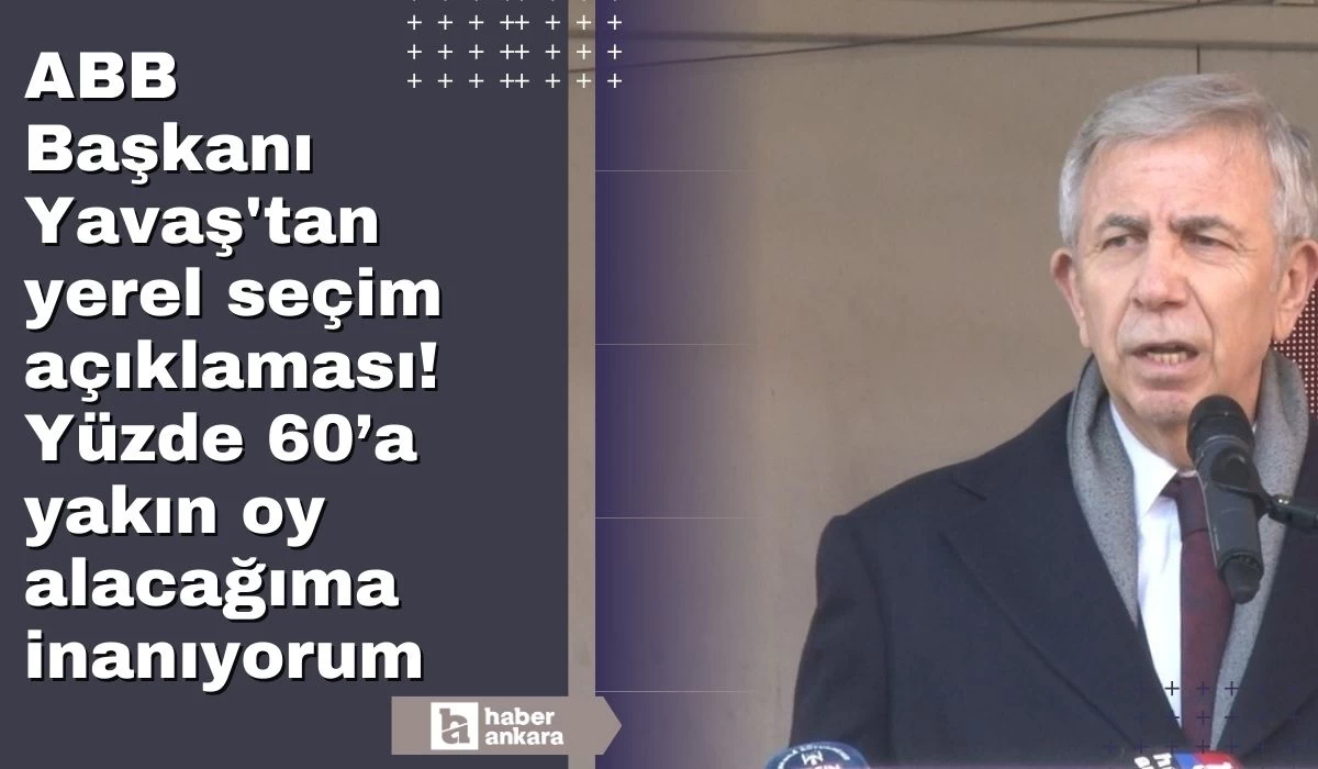 ABB Başkanı Yavaş'tan yerel seçim açıklaması! Yüzde 60’a yakın oy alacağıma inanıyorum