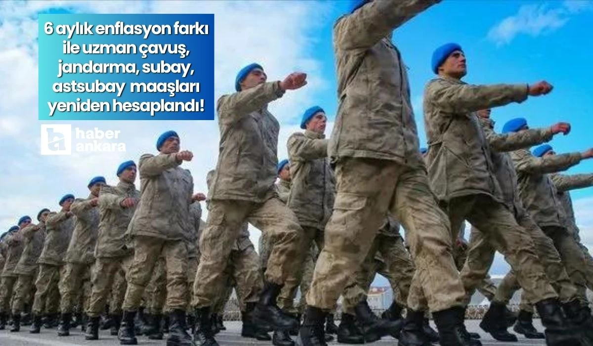 6 aylık enflasyon farkı ile uzman çavuş, jandarma, subay, astsubay maaşları yeniden hesaplandı!