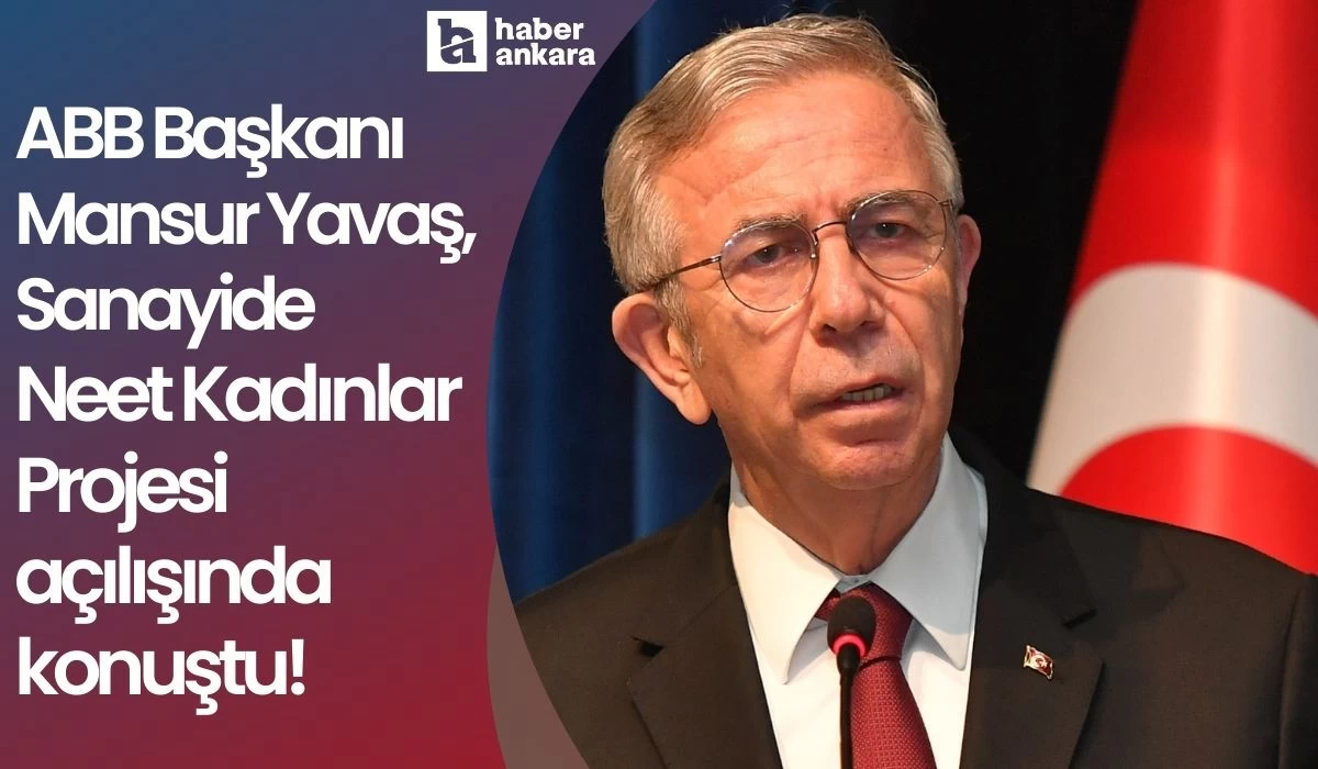 ABB Başkanı Mansur Yavaş Sanayide Neet Kadınlar Projesi açılışında konuştu!