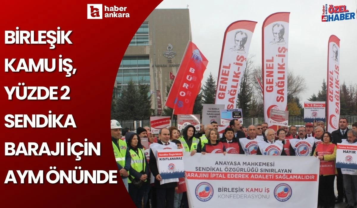 Birleşik Kamu İş, yüzde 2 sendika barajı için AYM önünde