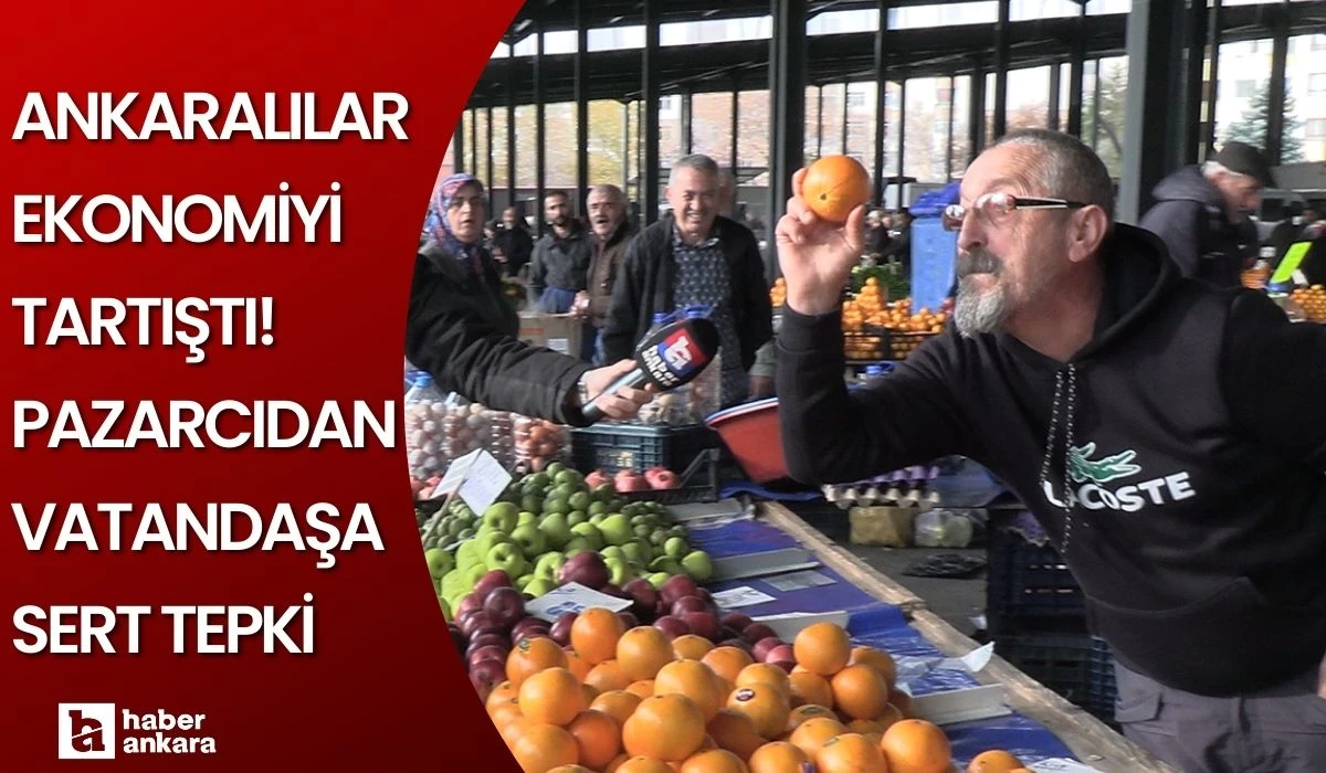 Ankaralılar ekonomiyi tartıştı! Pazarcıdan vatandaşa sert tepki