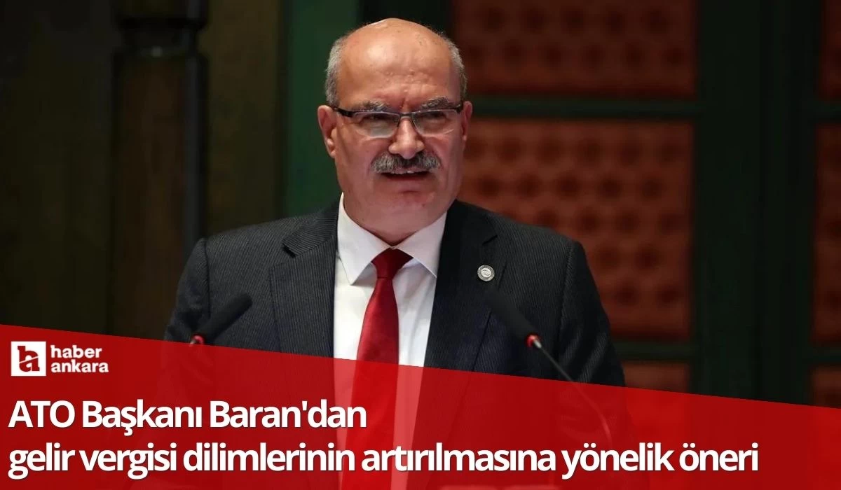 ATO Başkanı Baran'dan gelir vergisi dilimlerinin artırılmasına yönelik öneri