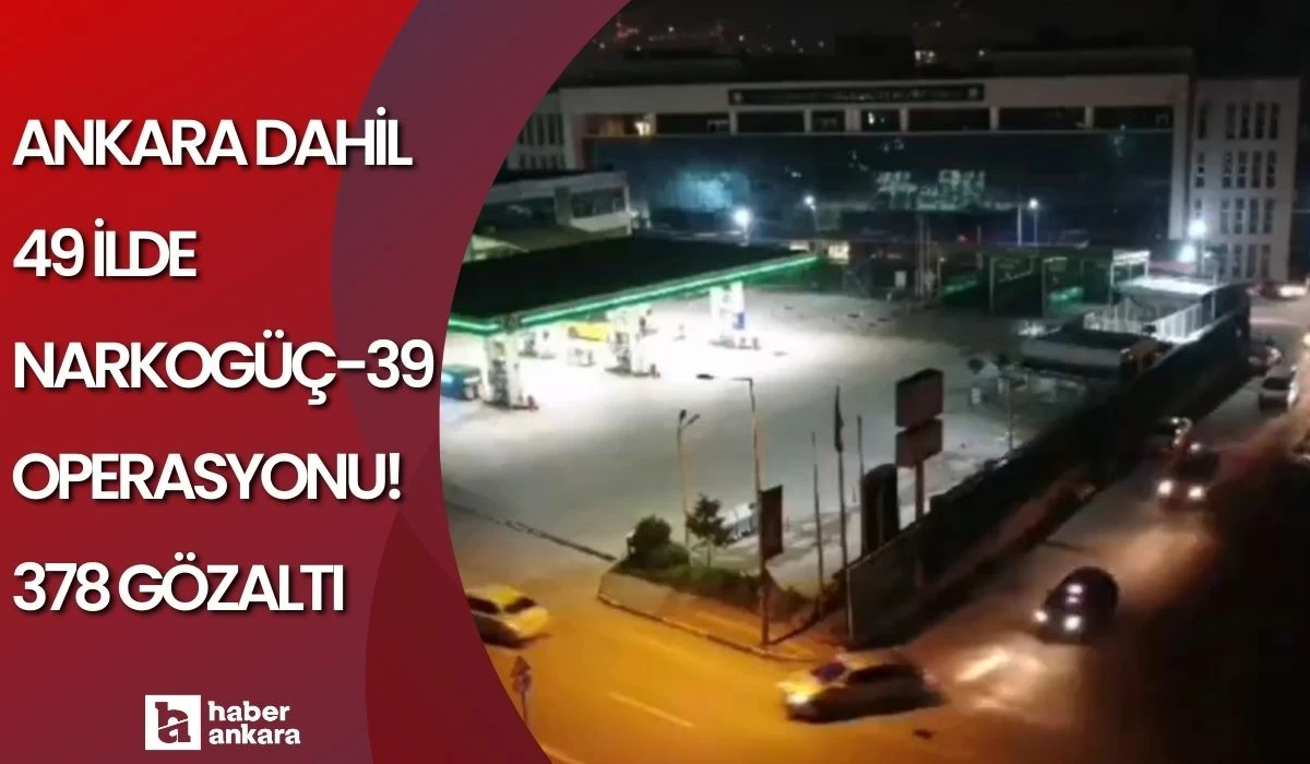 Ankara dahil 49 ilde Narkogüç-39 operasyonu! 378 gözaltı