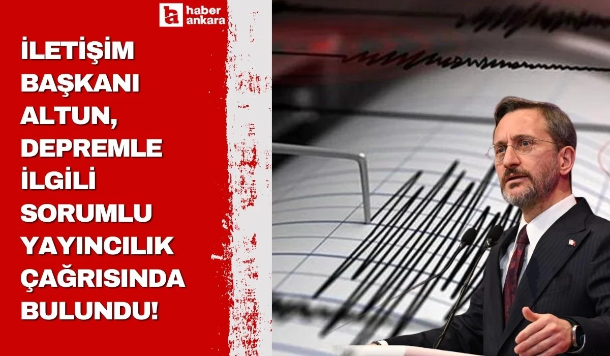 Cumhurbaşkanlığı İletişim Başkanı Altun depremle ilgili sorumlu yayıncılık çağrısında bulundu!