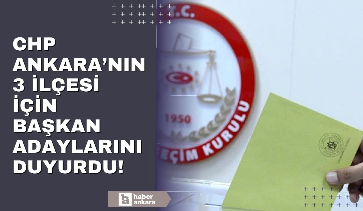 CHP, Ankara'nın 3 ilçesi için daha başkan adaylarını duyurdu!