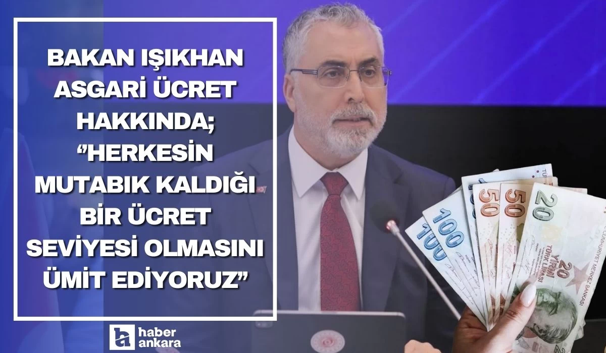 Bakan Işıkhan'dan asgari ücret açıklaması! Herkesin mutabık kaldığı bir ücret seviyesi olmasını ümit ediyoruz