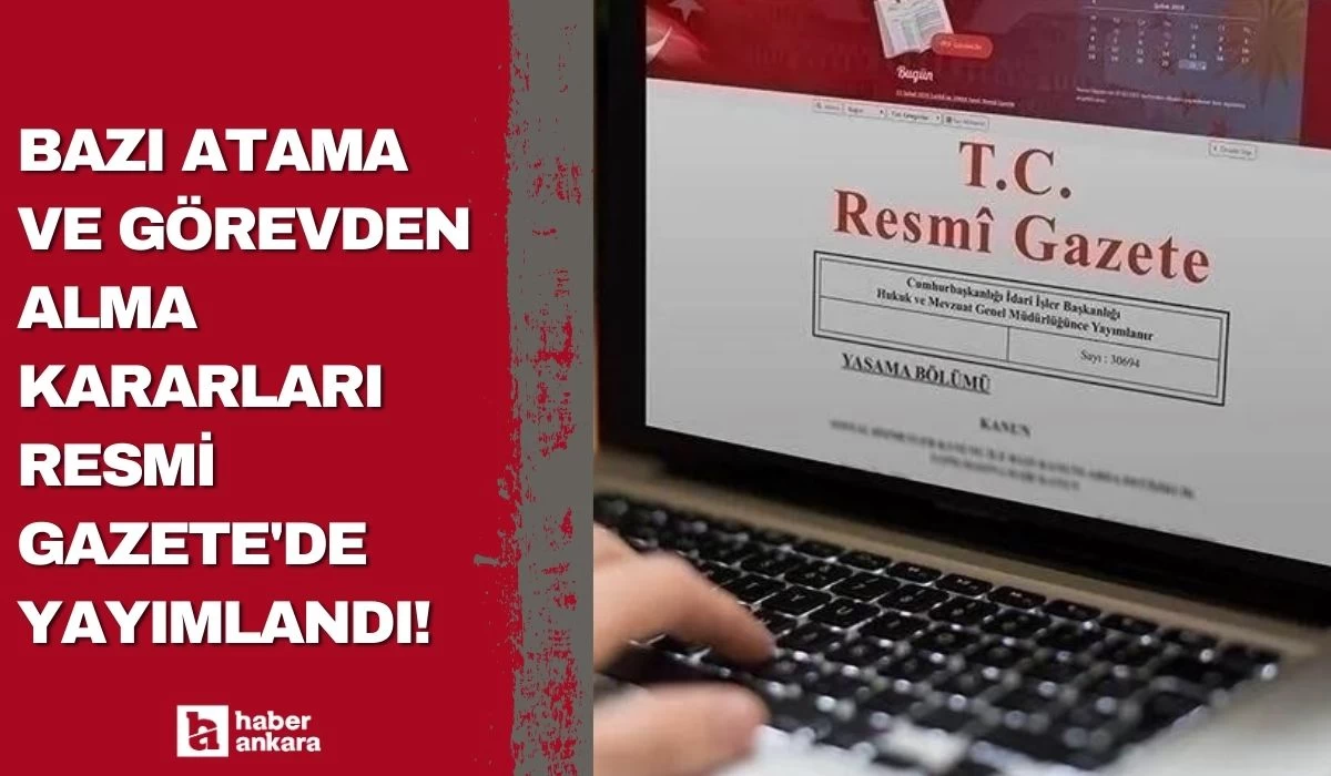 Bazı atama ve görevden alma kararları Resmi Gazete'de yayımlandı!