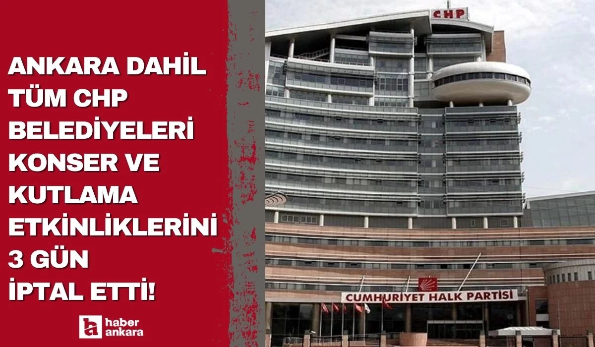 Ankara dahil tüm CHP belediyeleri konser ve kutlama etkinliklerini 3 gün iptal etti!