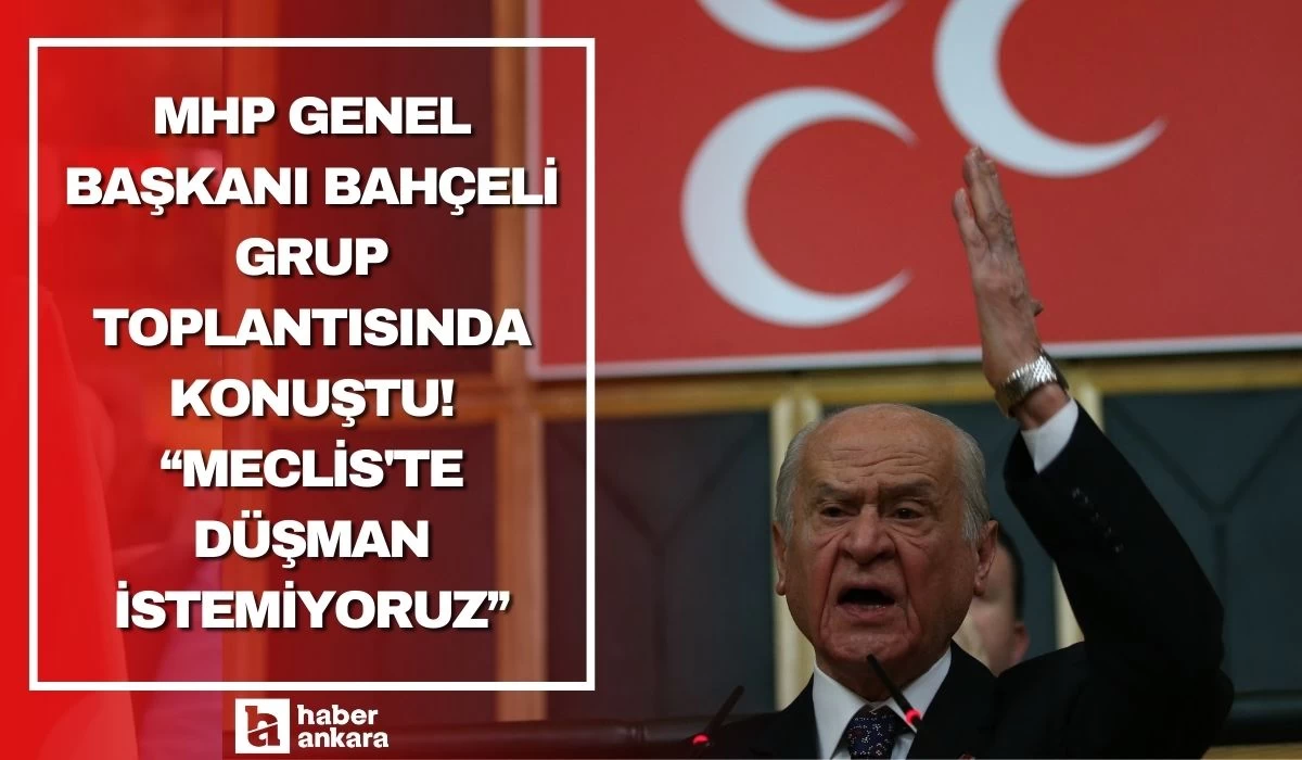 MHP Genel Başkanı Bahçeli grup toplantısında konuştu! Meclis'te düşman istemiyoruz