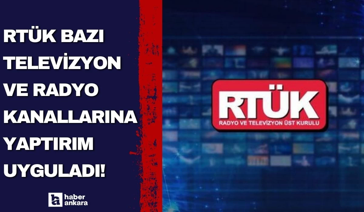 RTÜK bazı televizyon ve radyo kanallarına yaptırım uyguladı!