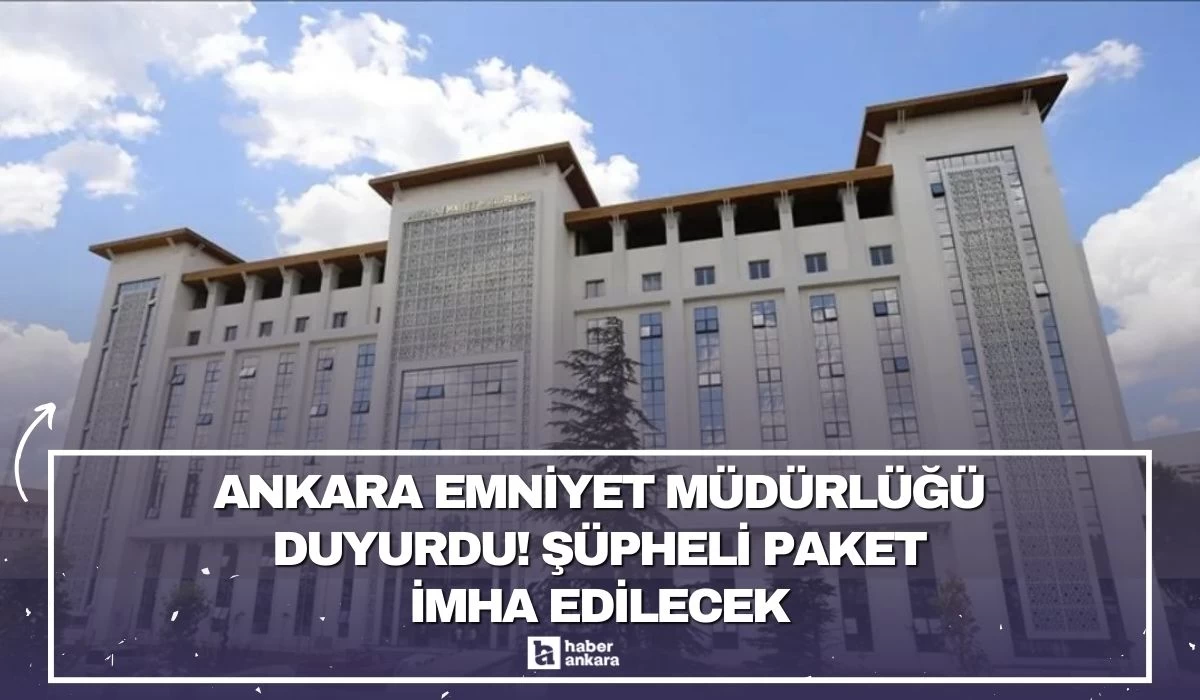 Ankara Emniyet Müdürlüğü duyurdu! Şüpheli paket imha edilecek