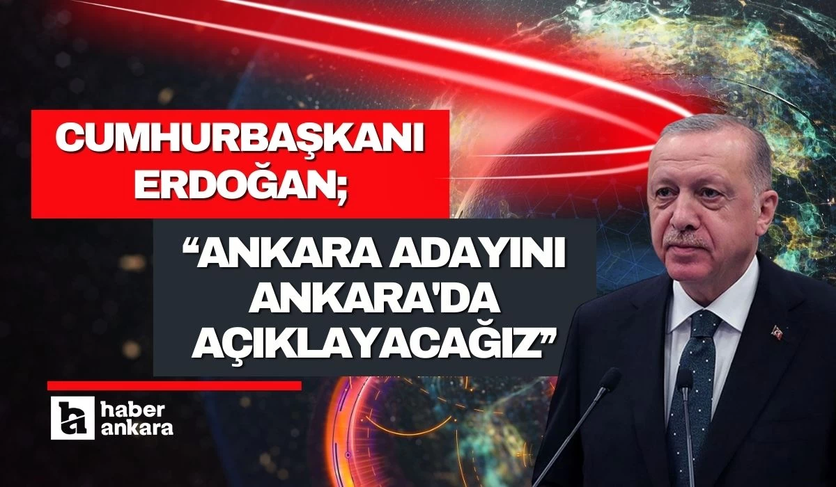 Cumhurbaşkanı Erdoğan yerel seçimler için açıkladı! Ankara adayını Ankara'da açıklayacağız