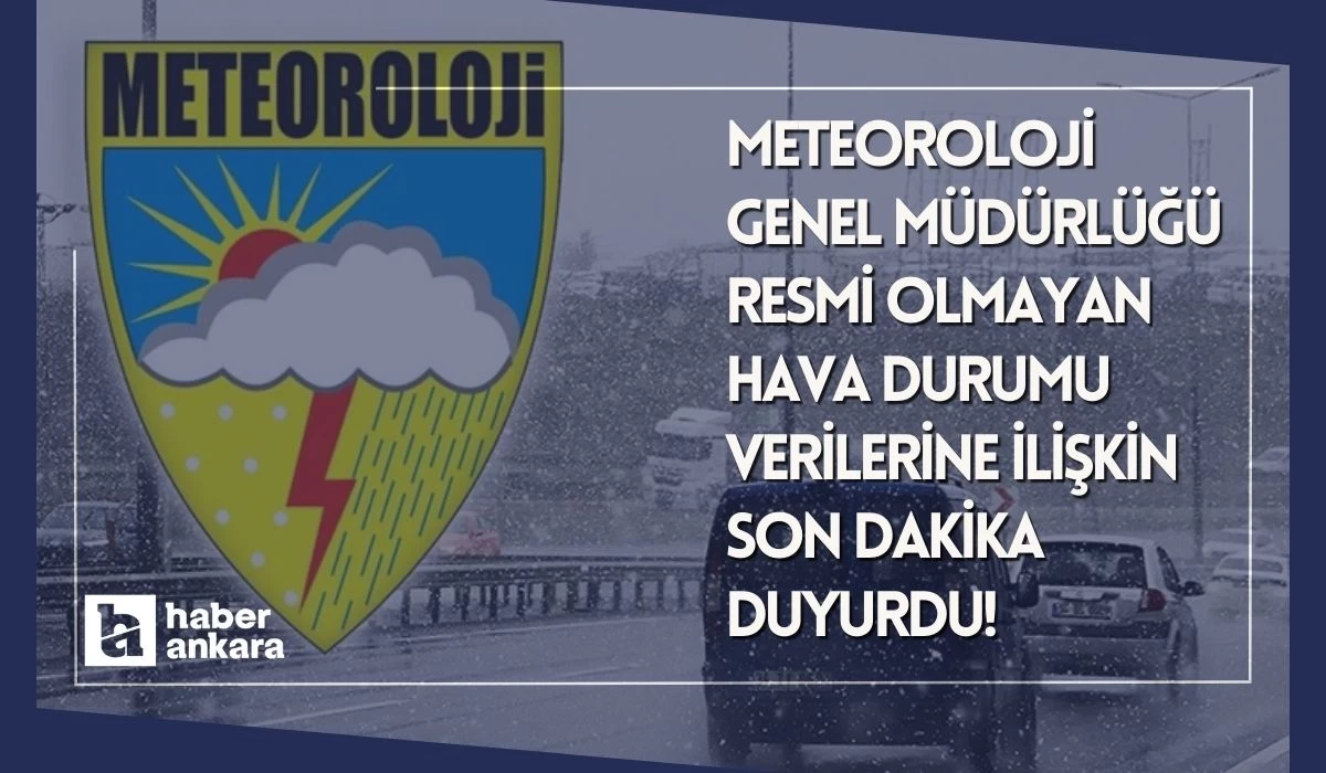 Meteoroloji Genel Müdürlüğü resmi olmayan hava durumu verilerine ilişkin son dakika duyurdu!