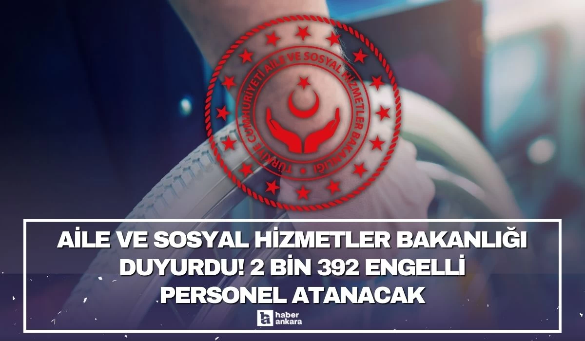 Aile ve Sosyal Hizmetler Bakanlığı duyurdu! 2 bin 392 engelli personel atanacak