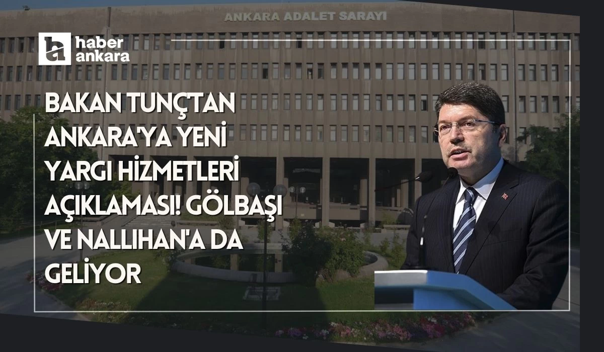 Bakan Tunç'tan Ankara'ya yeni yargı hizmetleri açıklaması! Gölbaşı ve Nallıhan'a da geliyor