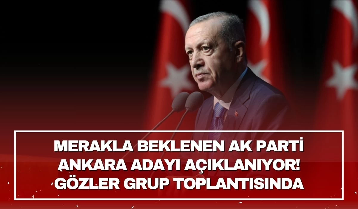 Merakla beklenen AK Parti Ankara adayı açıklanıyor! Gözler grup toplantısında