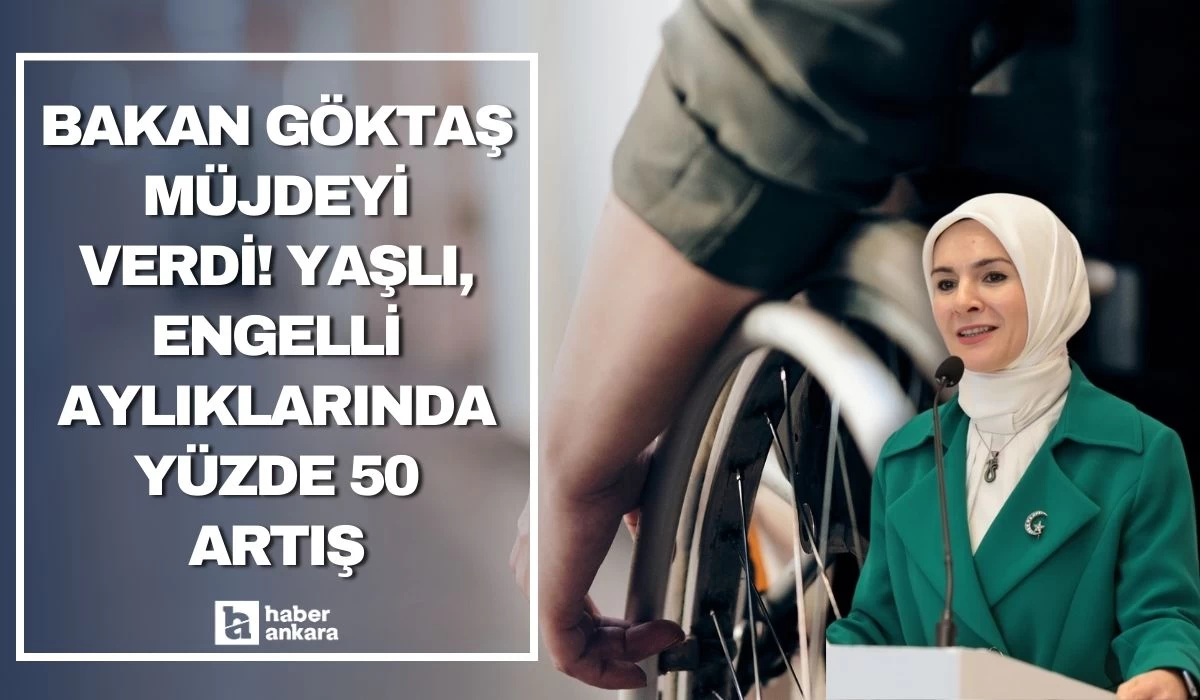 Bakan Göktaş müjdeyi verdi! Yaşlı, engelli aylıklarında yüzde 50 artış