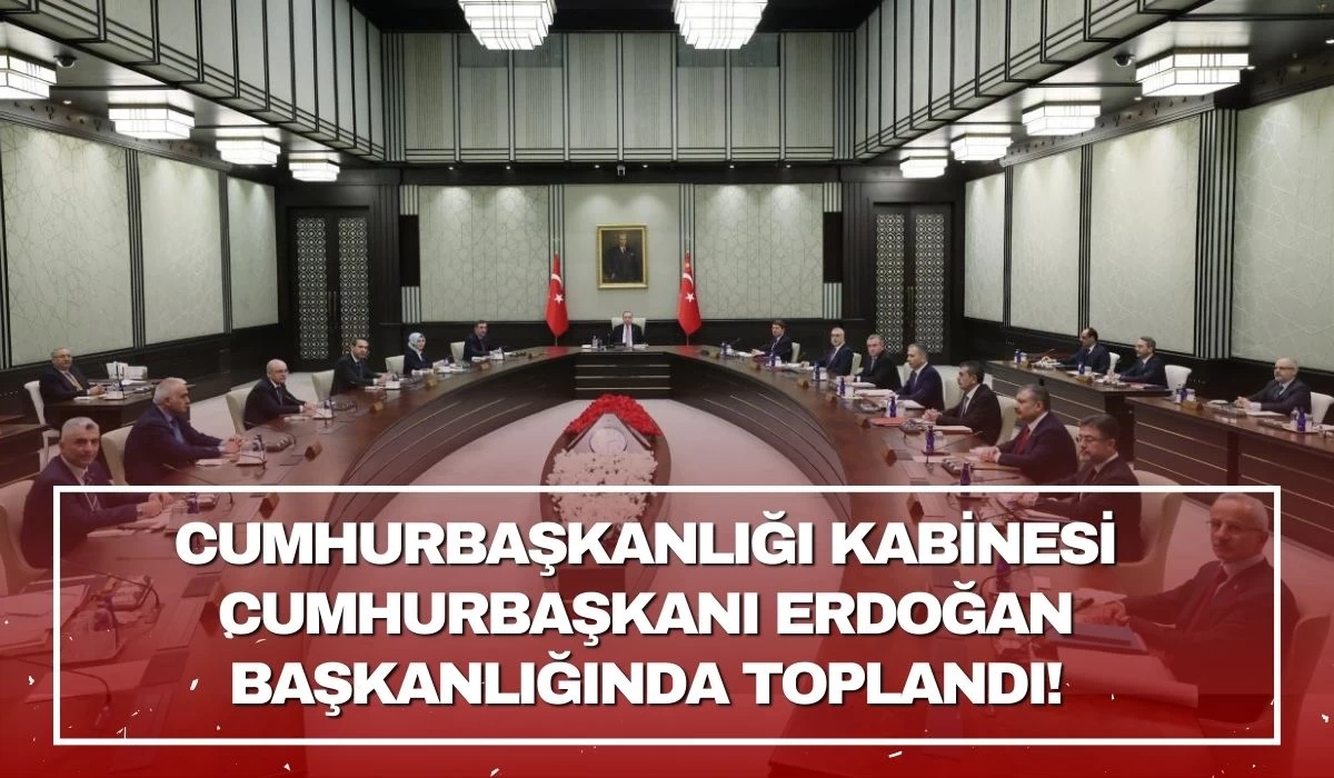 Cumhurbaşkanlığı Kabinesi Cumhurbaşkanı Erdoğan başkanlığında toplandı!