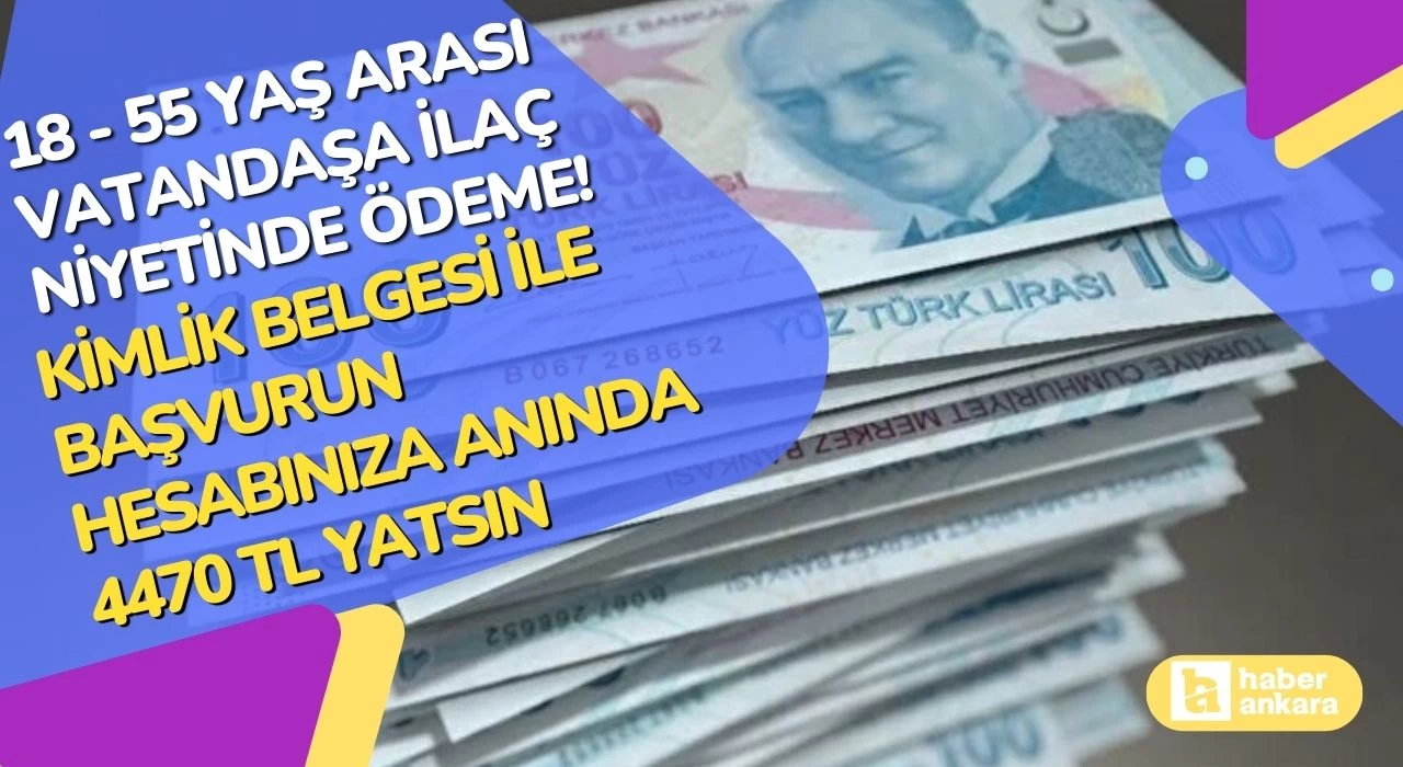 18 - 55 yaş arası vatandaşa ilaç niyetinde ödeme! Kimlik belgesi ile başvurun hesabınıza anında 4470 TL yatsın