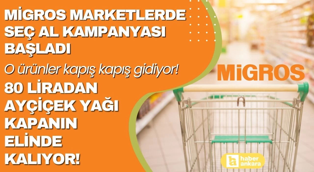 Migros Marketlerde seç al kampanyası başladı o ürünler kapış kapış gidiyor! 80 liradan ayçiçek yağı kapanın elinde kalıyor!