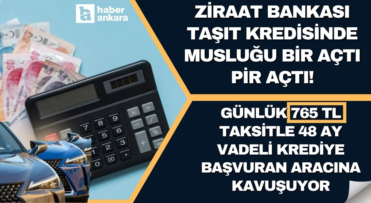 Ziraat Bankası taşıt kredisinde musluğu bir açtı pir açtı! Günlük 765 TL taksitle 48 ay vadeli krediye başvuran aracına kavuşuyor