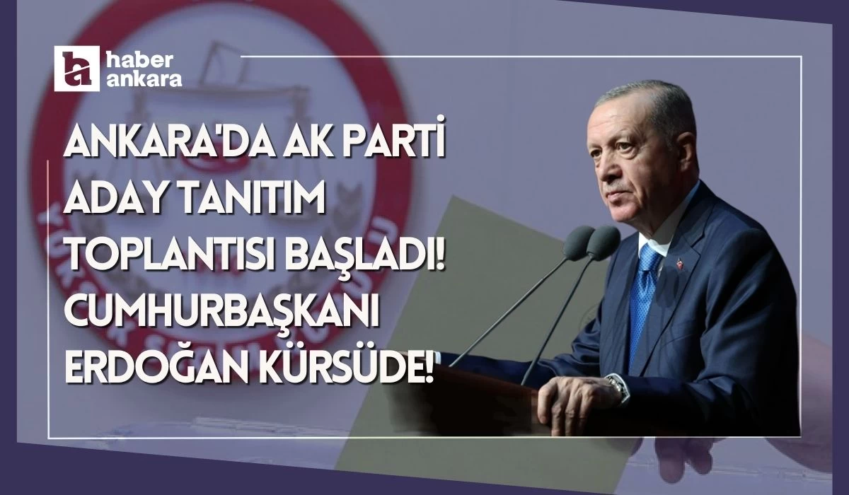 Ankara'da AK Parti Aday Tanıtım Toplantısı başladı! Cumhurbaşkanı Erdoğan kürsüde