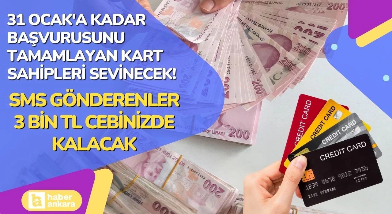 31 Ocak'a kadar başvurusunu tamamlayan kart sahipleri sevinecek! SMS gönderenler 3 bin TL cebinizde kalacak