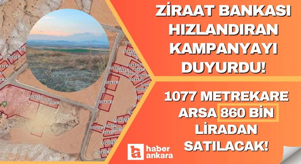 Ziraat Bankası hızlandıran kampanyayı duyurdu! O ilde 1077 metrekare arsa 860 bin liradan satılacak!