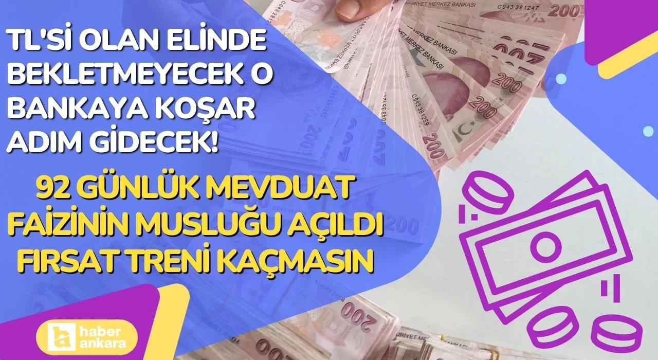 TL'si olan elinde bekletmeyecek o bankaya koşar adım gidecek! 92 günlük mevduat faizinin musluğu  açıldı fırsat treni kaçmasın