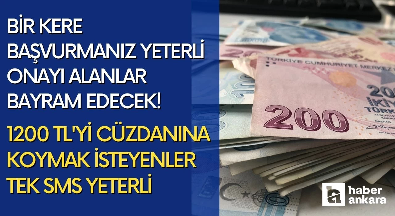 Bir kere başvurmanız yeterli onayı alanlar bayram edecek! 1200 TL'yi cüzdanına koymak isteyenler tek SMS yeterli