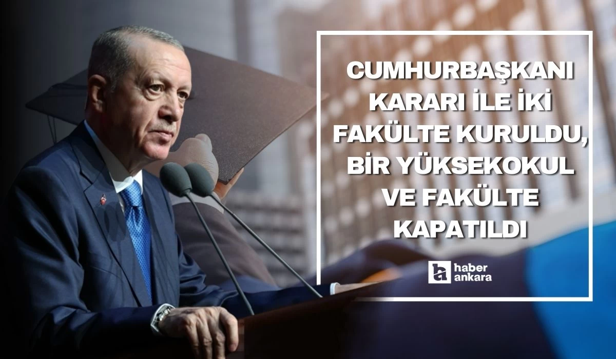 Cumhurbaşkanı Kararı Resmi Gazete'de yayımlandı! İki fakülte kuruldu bir yüksekokul ve fakülte kapatıldı