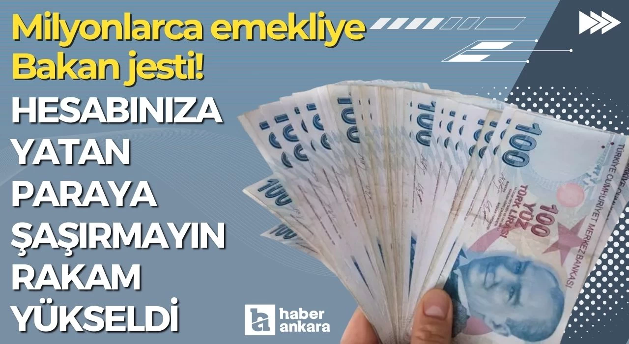 Milyonlarca emekliye Bakan jesti! Hesabınıza yatan paraya şaşırmayın rakam yükseldi