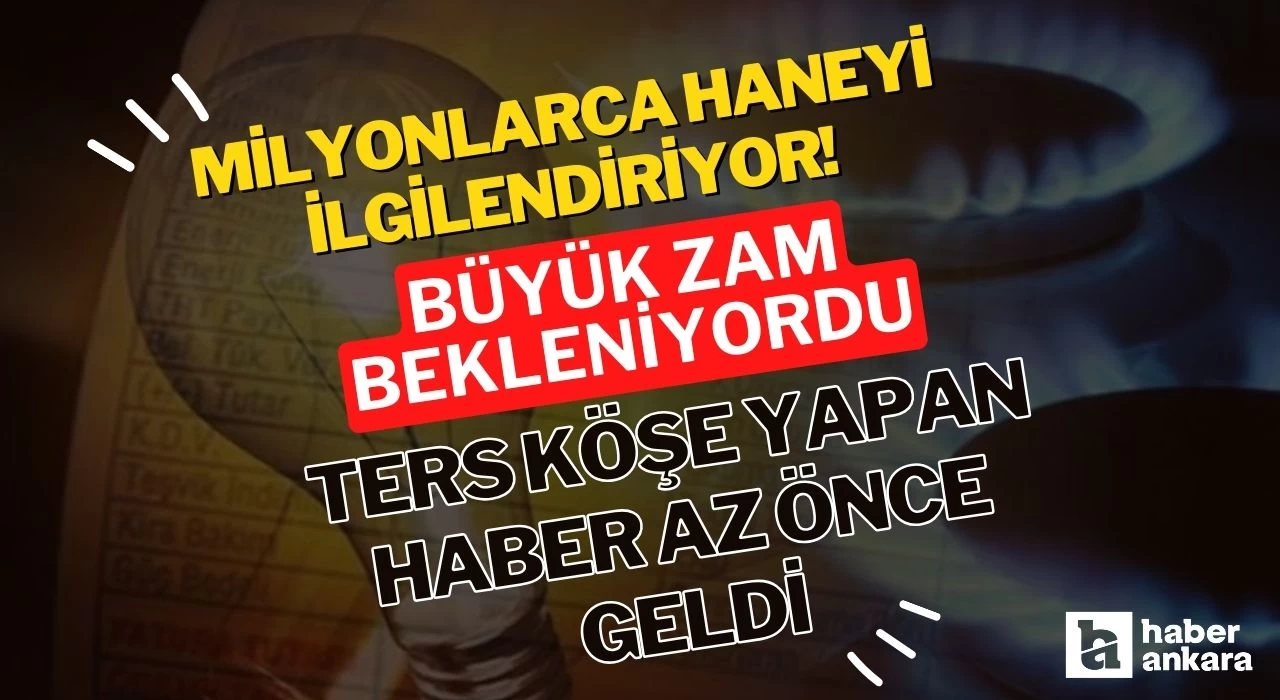 Milyonlarca haneyi ilgilendiriyor! Büyük zam bekleniyordu ters köşe yapan haber az önce geldi