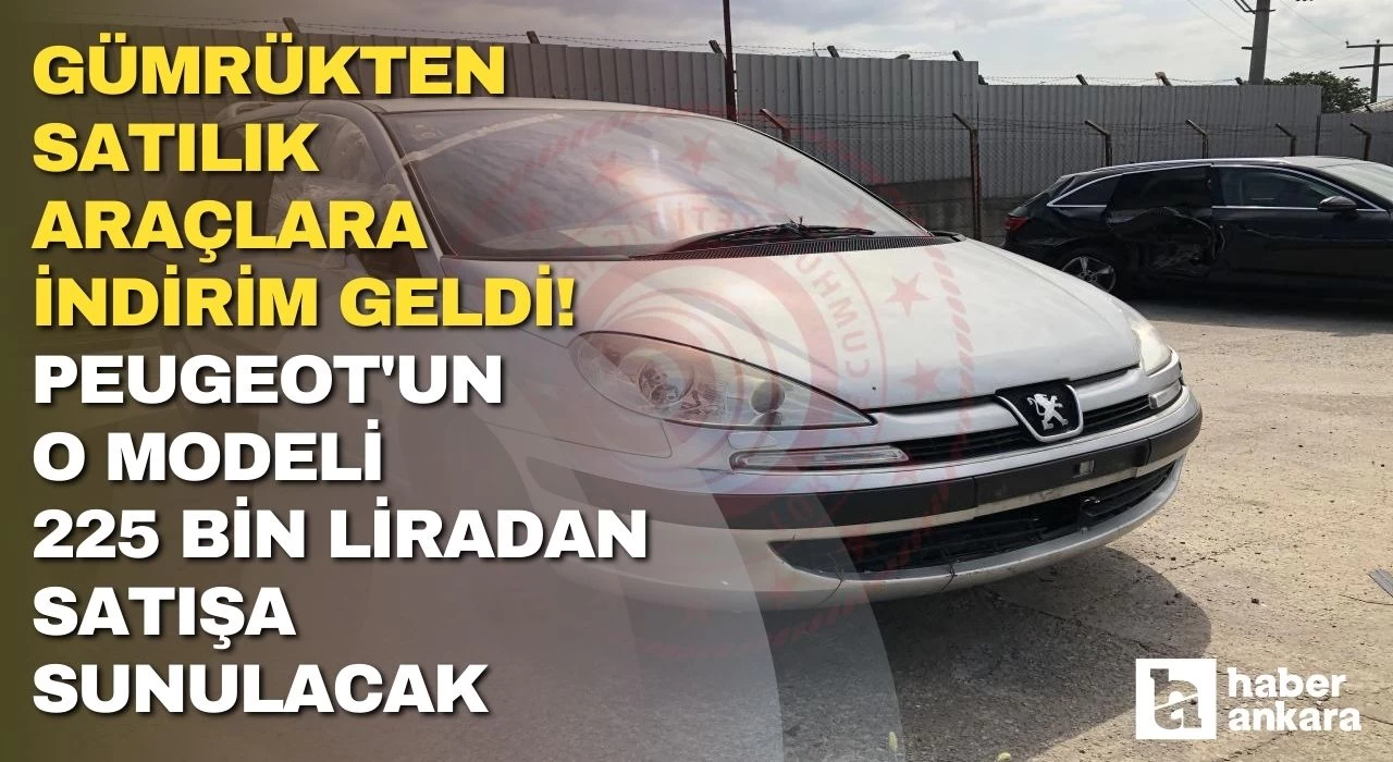 Gümrükten satılık araçlara indirim geldi! Peugeot'un o modeli 225 bin liradan satışa sunulacak