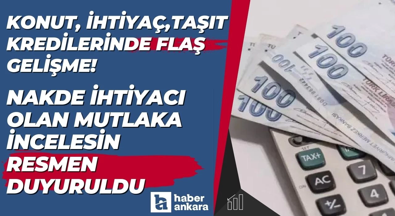 Konut ihtiyaç taşıt kredilerinde flaş gelişme! Nakde ihtiyacı olan mutlaka incelesin resmen duyuruldu