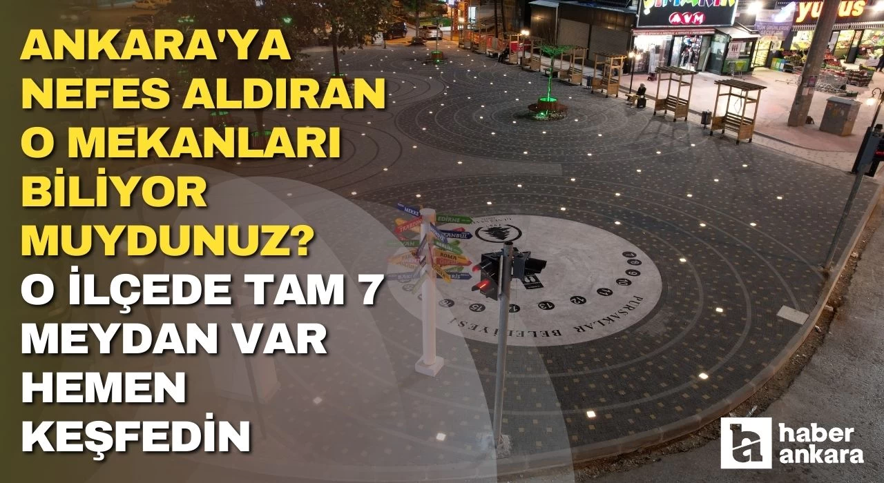 Ankara'ya nefes aldıran o mekanları biliyor muydunuz? O ilçede tam 7 meydan var hemen keşfedin