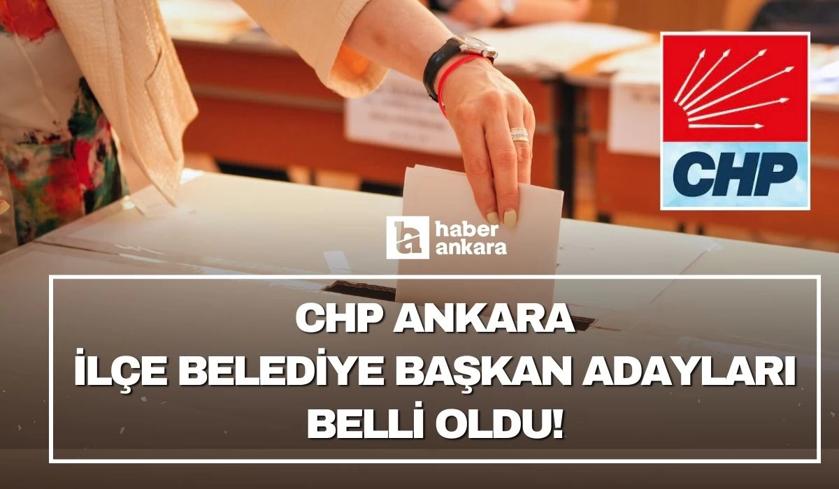 CHP Ankara ilçe belediye başkan adayları belli oldu!