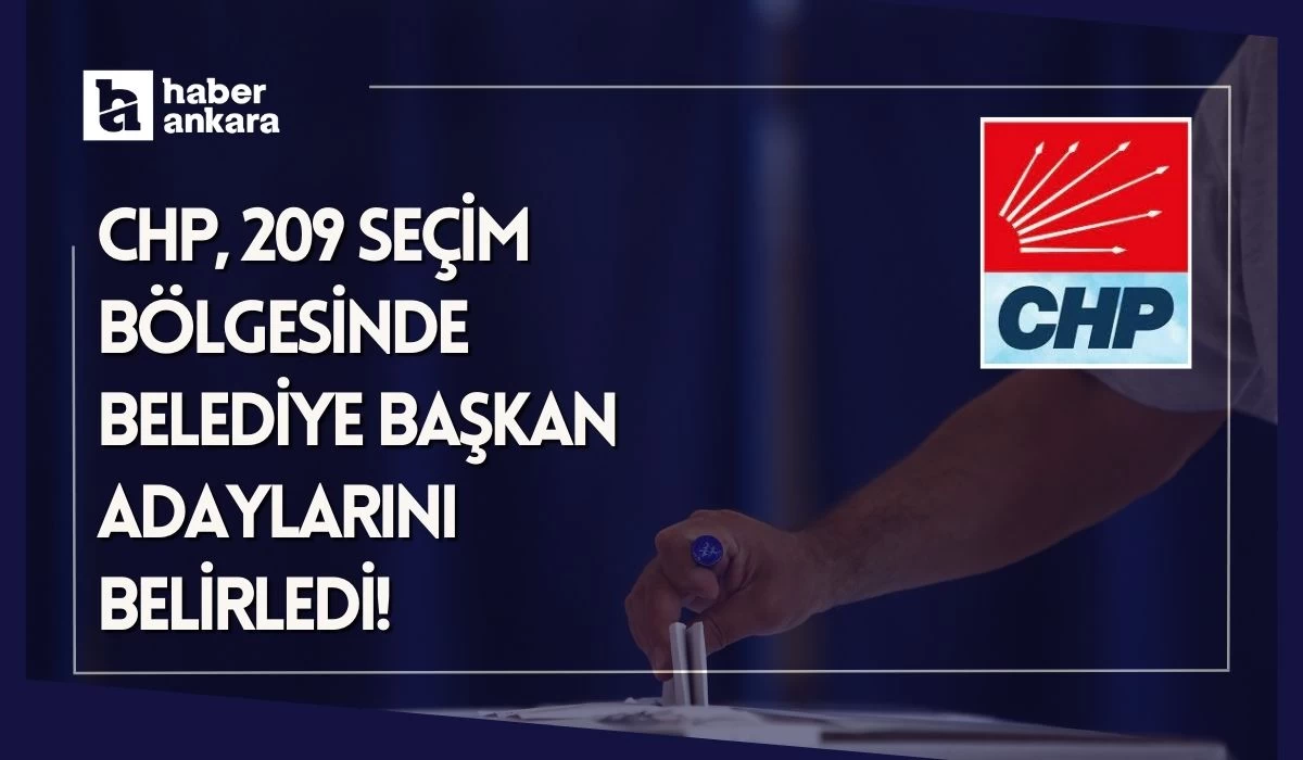 CHP 209 seçim bölgesinde belediye başkan adaylarını belirledi!