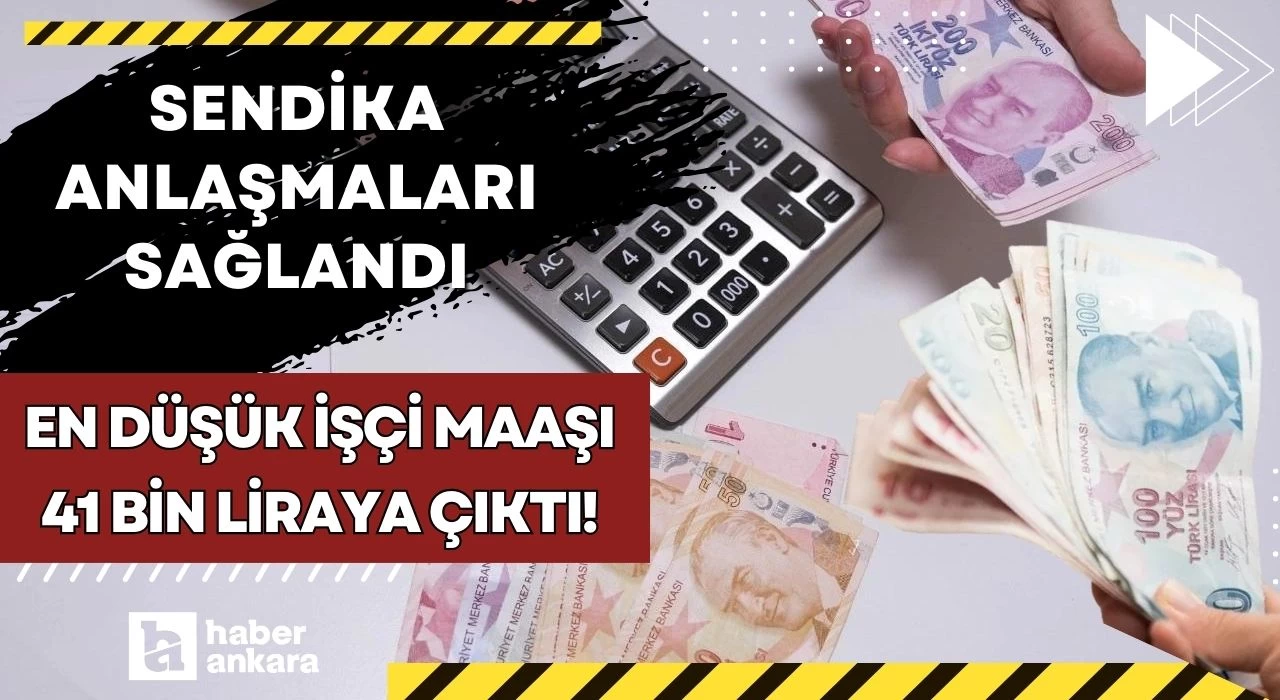 Sendika anlaşmaları sağlandı en düşük işçi maaşı 41 bin liraya çıktı!