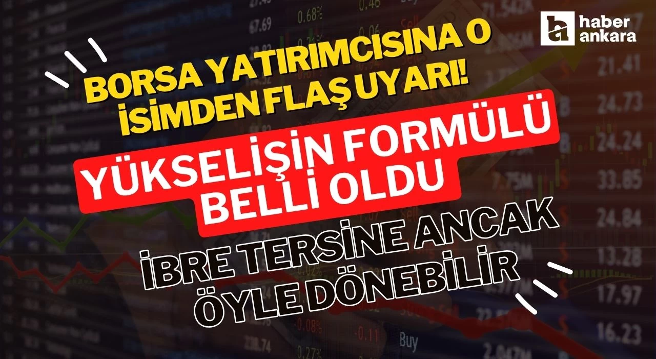 Borsa yatırımcısına o isimden flaş uyarı! Yükselişin formülü belli oldu ibre tersine ancak öyle dönebilir