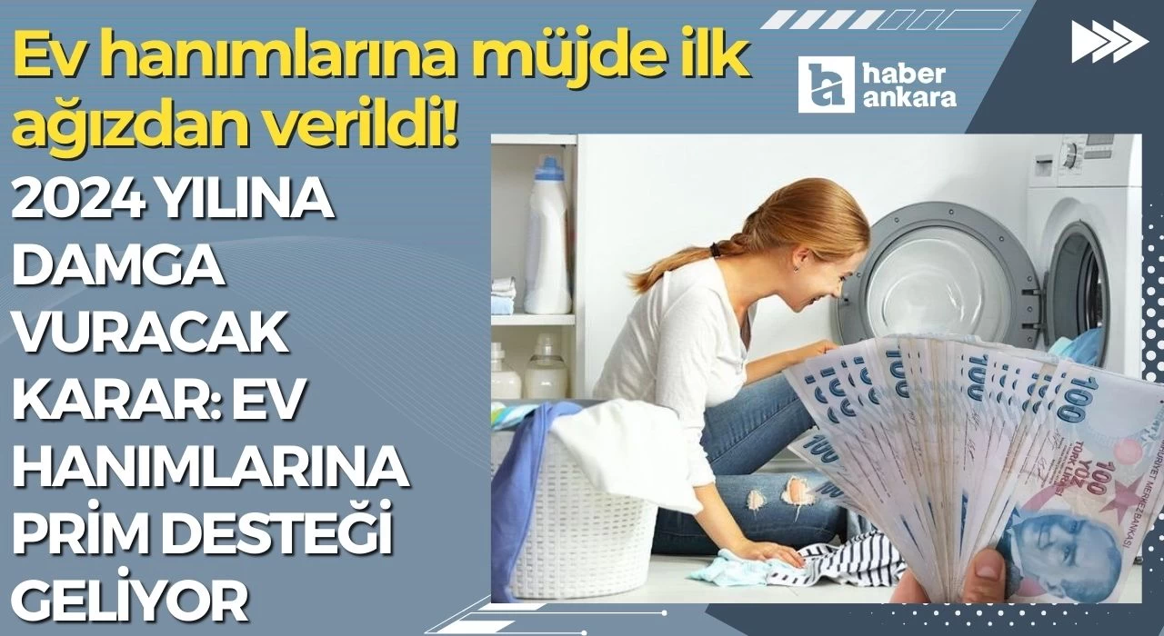 Ev hanımlarına müjde ilk ağızdan verildi! 2024 yılına damga vuracak karar açıklandı ev hanımlarına prim desteği geliyor