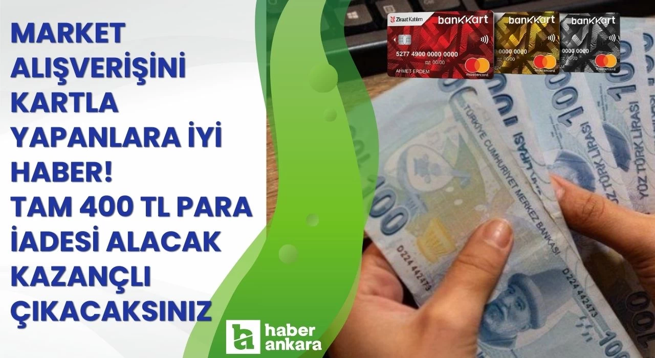 Market alışverişini kartla yapanlara iyi haber! Tam 400 TL para iadesi alacak kazançlı çıkacaksınız