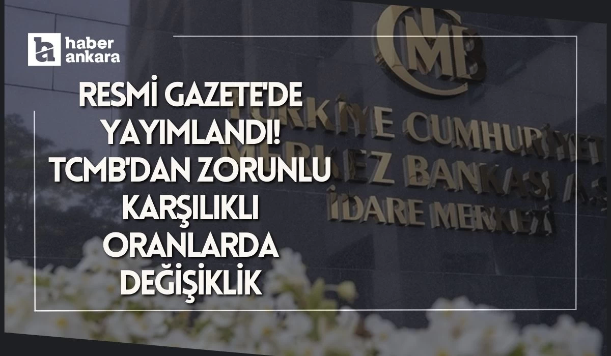 Resmi Gazete'de yayımlandı! TCMB'dan zorunlu karşılıklı oranlarda değişiklik