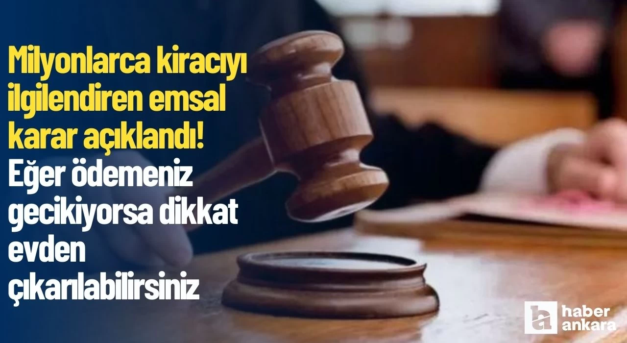 Milyonlarca kiracıyı ilgilendiren emsal karar açıklandı! Eğer ödemeniz gecikiyorsa dikkat evden çıkarılabilirsiniz