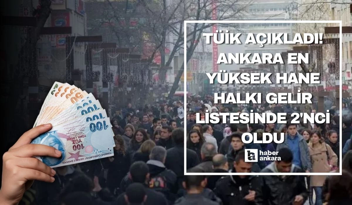 TÜİK açıkladı! Ankara en yüksek hane halkı gelir listesinde 2'nci oldu