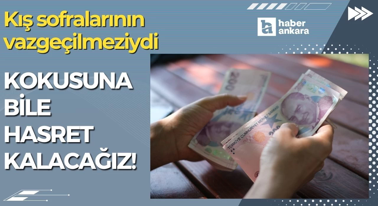 Kış sofralarının vazgeçilmeziydi kokusuna bile hasret kalacağız! Fiyatlar bir anda arttı bin liraya çıktı