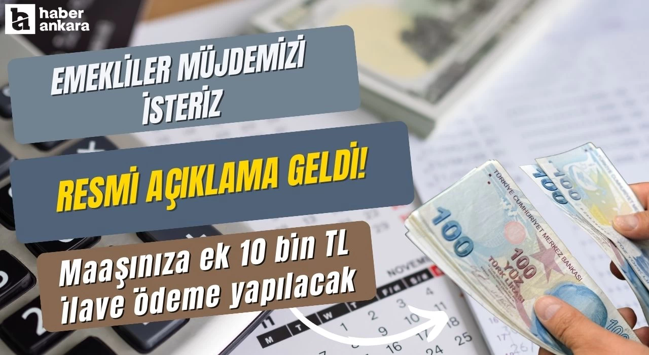 Emekliler müjdemizi isteriz resmi açıklama geldi! Maaşınıza ek 10 bin TL ilave ödeme yapılacak