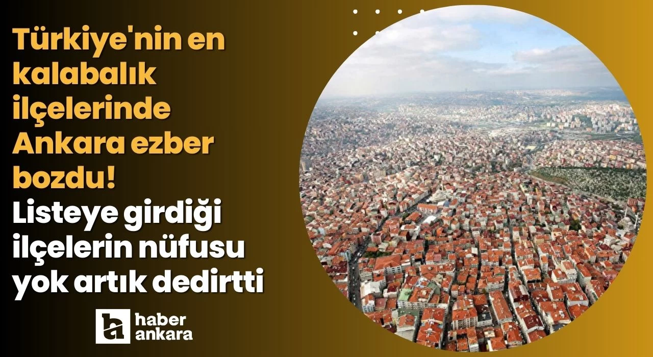 Türkiye'nin en kalabalık ilçelerinde Ankara ezber bozdu! Listeye girdiği ilçelerin nüfusu yok artık dedirtti