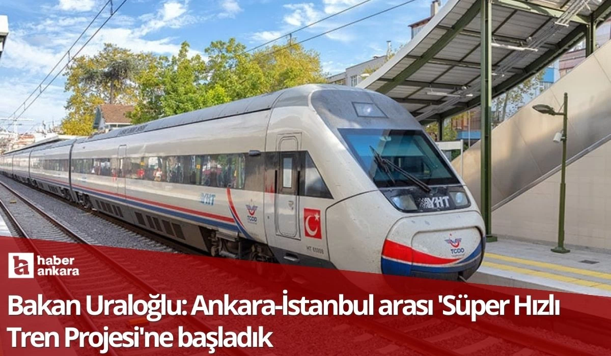 Bakan Uraloğlu duyurdu! Ankara-İstanbul arası Süper Hızlı Tren Projesi'ne başlandı