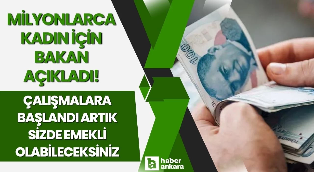 Milyonlarca kadın için bakan açıkladı! Çalışmalara başlandı artık sizde emekli olabileceksiniz